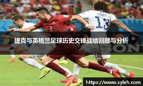 捷克与英格兰足球历史交锋战绩回顾与分析