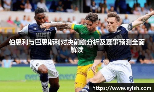 伯恩利与巴恩斯利对决前瞻分析及赛事预测全面解读
